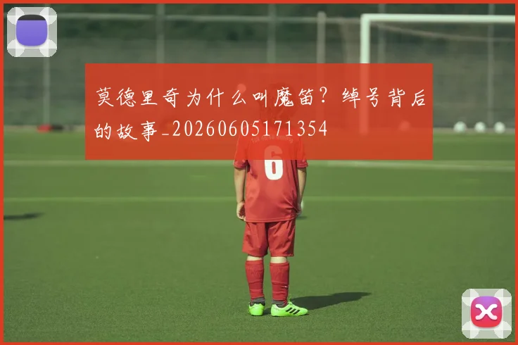 莫德里奇为什么叫魔笛?绰号背后的故事_20260605171354