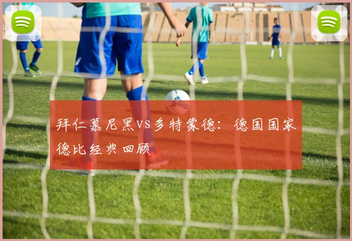 拜仁慕尼黑vs多特蒙德:德国国家德比经典回顾