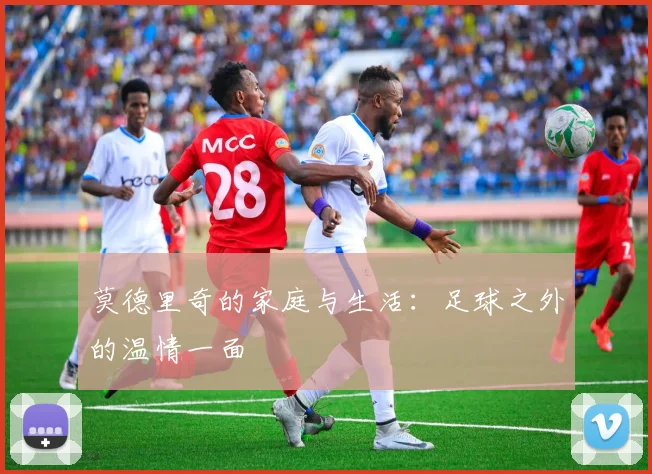 莫德里奇的家庭与生活：足球之外的温情一面