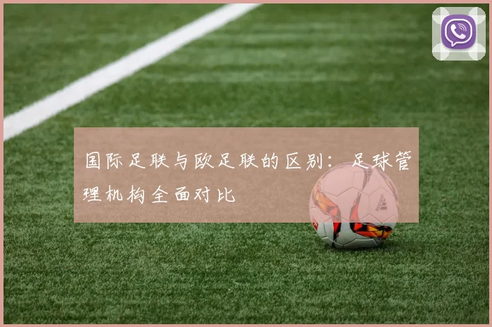 国际足联与欧足联的区别：足球管理机构全面对比