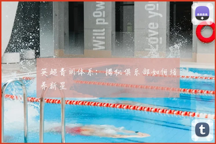 英超青训体系:揭秘俱乐部如何培养新星