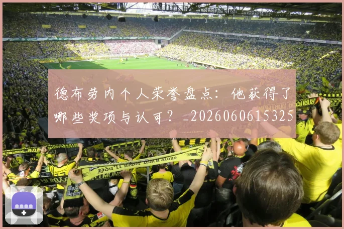 德布劳内个人荣誉盘点：他获得了哪些奖项与认可？_20260606153250