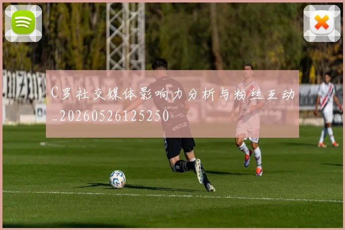 C罗社交媒体影响力分析与粉丝互动_20260526125250